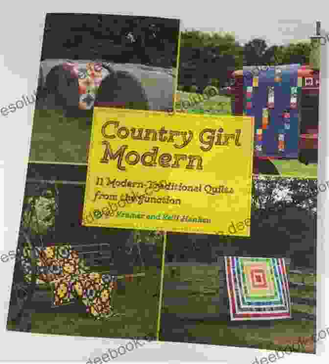 A Modern Country Girl Modern: 11 Modern Traditional Quilts From The Junction