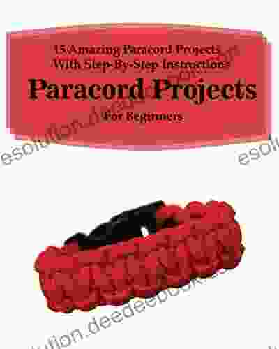 Paracord Projects: 15 Amazing Paracord Projects With Step By Step Instructions For Beginners