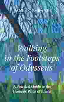 Walking In The Footsteps Of Odysseus: A Practical Guide To The Homeric Paths Of Ithaca