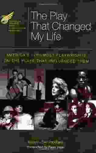 The American Theatre Wing Presents the Play That Changed My Life: Americas Foremost Playwrights on the Plays That Influenced Them (Applause Books): America s on the Plays That Influenced Them