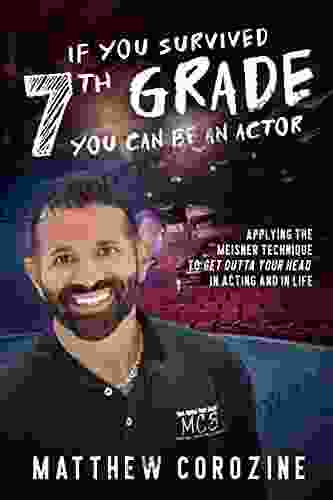 If You Survived 7th Grade You Can Be An Actor: Applying The Meisner Technique To Get Outta Your Head In Acting And In Life