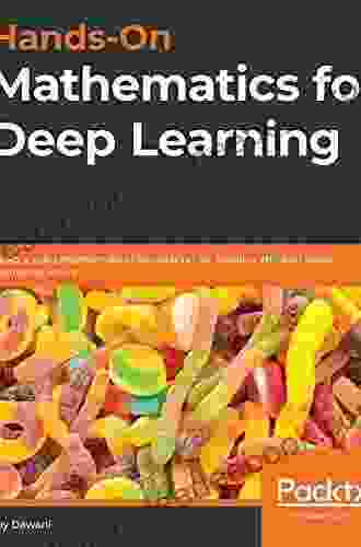 Hands On Mathematics For Deep Learning: Build A Solid Mathematical Foundation For Training Efficient Deep Neural Networks