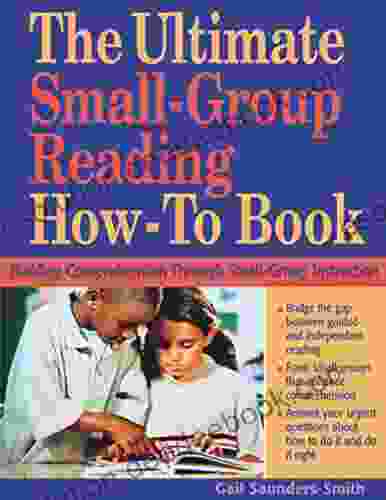 The Ultimate Small Group Reading How To Book: Building Comprehension Through Small Group Instruction