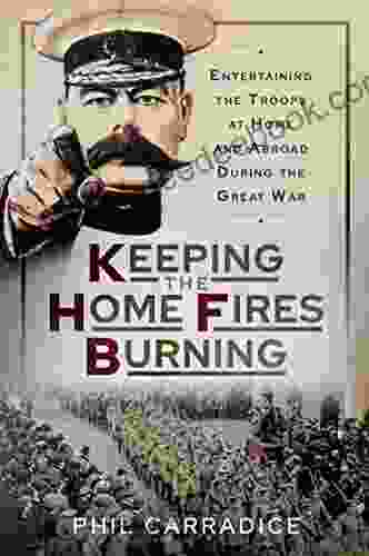 Keeping The Home Fires Burning: Entertaining The Troops At Home And Abroad During The Great War