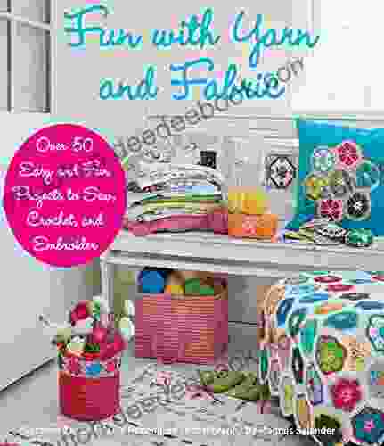 Fun With Yarn And Fabric: More Than 50 Easy And Fun Projects To Sew Crochet