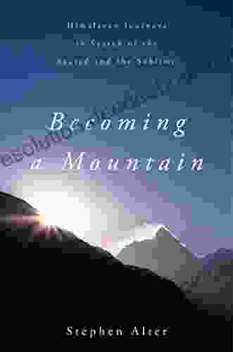 Becoming A Mountain: Himalayan Journeys In Search Of The Sacred And The Sublime