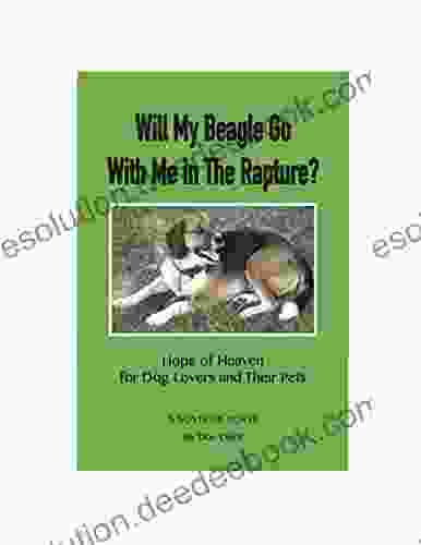 Will My Beagle Go With Me In The Rapture?: Hope Of Heaven For Dog Lovers And Their Pets