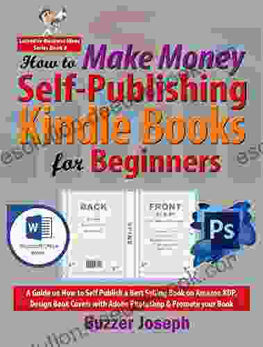 How To Make Money Self Publishing For Beginners: A Guide On How To Self Publish A Best Selling On Amazon KDP Design Covers With Your (Lucrative Business Ideas Series)