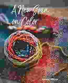 A New Spin On Color: For Spinning Yarn: How To Spin Dyed Wool Roving For Different Color Outcomes In Handspun Yarn