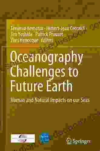 Oceanography Challenges To Future Earth: Human And Natural Impacts On Our Seas