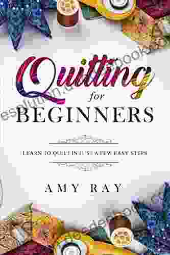 Quilting For Beginners: Learn to Quilt in Just a Few Easy Steps