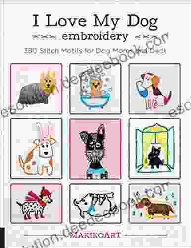 I Love My Dog Embroidery: 380 Stitch Motifs For Dog Moms And Dads