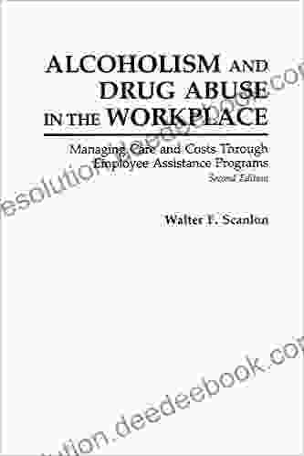 Alcoholism and Drug Abuse in the Workplace: Managing Care and Costs Through Employee Assistance Programs