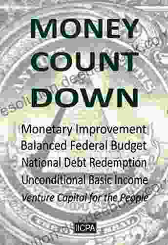 MONEY COUNT DOWN: Monetary Improvement Balanced Federal Budget National Debt Redemption Unconditional Basic Income Venture Capital For The People Thomas Paine (1797) Agrarian Justice