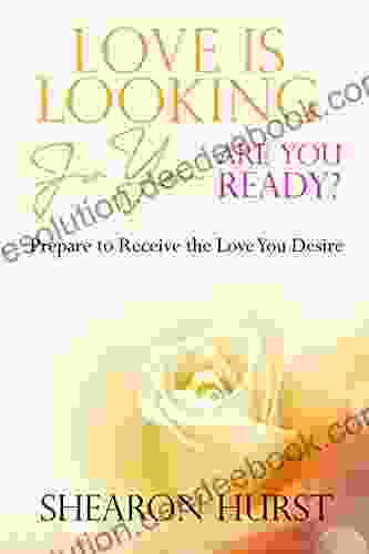 Love Is Looking For You Are You Ready?: Prepare To Receive The Love You Desire