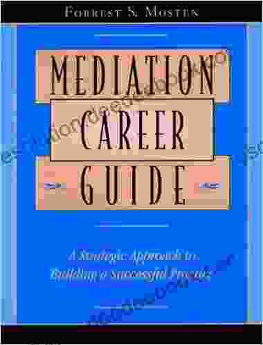 Mediation Career Guide: A Strategic Approach To Building A Successful Practice