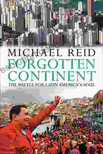 Forgotten Continent: The Battle For Latin America S Soul