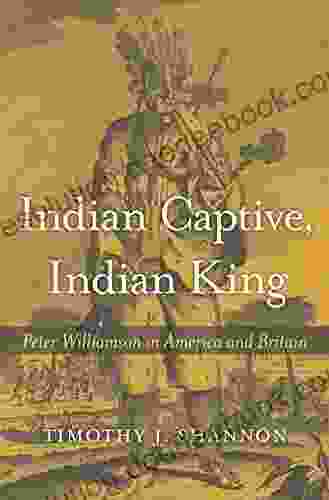 Indian Captive Indian King: Peter Williamson In America And Britain