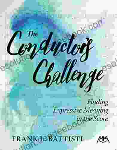 The Conductor s Challenge: Finding Expressive Meaning in the Score