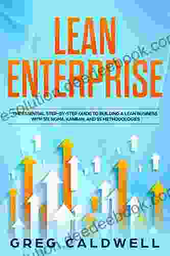 Lean Enterprise: The Essential Step By Step Guide To Building A Lean Business With Six Sigma Kanban And 5S Methodologies (Lean Guides With Scrum Sprint Kanban DSDM XP Crystal 3)