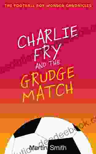 Charlie Fry and the Grudge Match: The Football Boy Wonder Chronicles 2: (Books for kids 7 12)