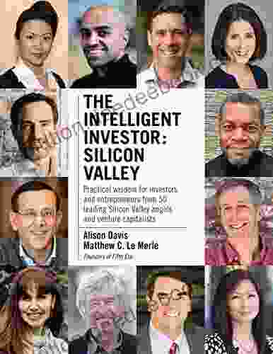 The Intelligent Investor Silicon Valley: Practical Wisdom For Investors And Entrepreneurs From 50 Leading Silicon Valley Angels And Venture Capitalists