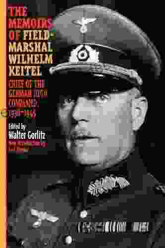 The Memoirs Of Field Marshal Wilhelm Keitel: Chief Of The German High Command 1938 1945