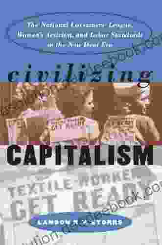 Civilizing Capitalism: The National Consumers League Women S Activism And Labor Standards In The New Deal Era (Gender And American Culture)