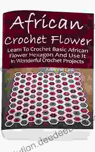 African Crochet Flower: Learn To Crochet Basic African Flower Hexagon And Use It In Wonderful Crochet Projects: (Crochet Hook A Crochet Accessories Crochet Patterns Crochet Easy Crocheting)