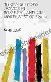 Iberian Sketches: Travels in Portugal and the Northwest of Spain