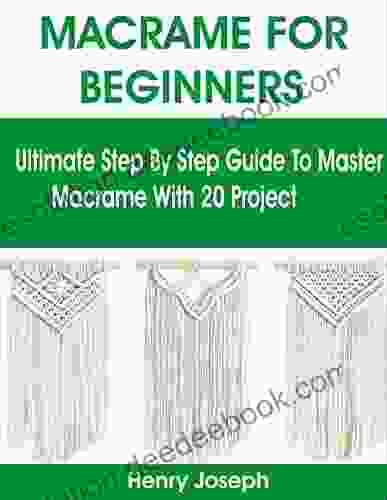 MACRAME FOR BEGINNERS: Ultimate Step By Step Guide To Master Macrame With 20 Project