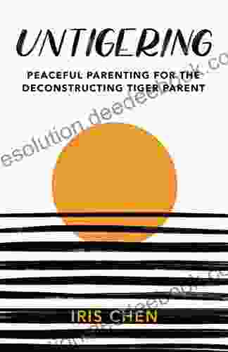 Untigering: Peaceful Parenting For The Deconstructing Tiger Parent