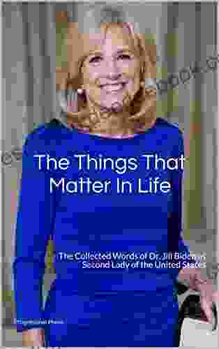 The Things That Matter In Life: The Collected Words Of Dr Jill Biden As Second Lady Of The United States