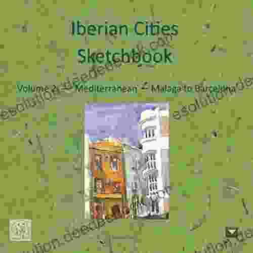 Iberian Cities Sketchbook: Volume 2 Mediterranean Malaga to Barcelona (Iberian Cities Sketchbooks)